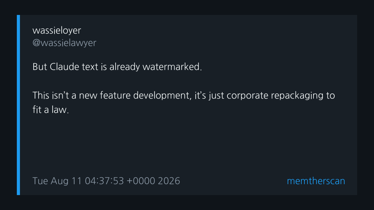 But Claude text is already watermarked. This isn’t a new feature development, it’s just corporate repackaging to fit a law.